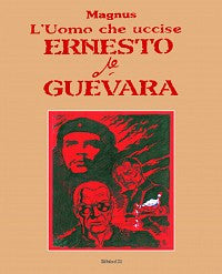 L'Uomo Che Uccise Ernesto Che Guevara - Grifo Edizioni